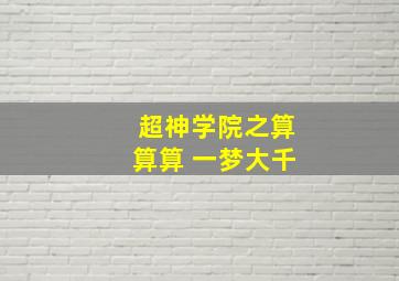 超神学院之算算算 一梦大千